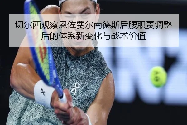 切尔西观察恩佐费尔南德斯后腰职责调整后的体系新变化与战术价值